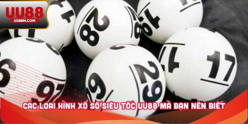Xổ Số Siêu Tốc UU88 - Chơi Nhanh, Trúng Lớn Mỗi Ngày 2 Các loại hình xổ số siêu tốc UU88 mà bạn nên biết