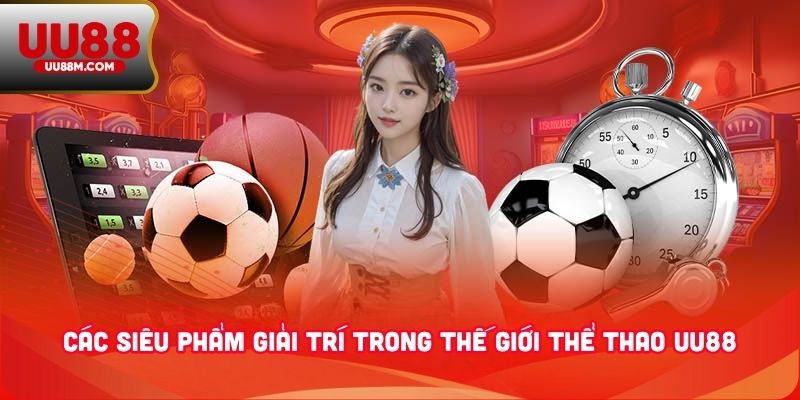 Thể thao UU88 3 Các siêu phẩm giải trí trong thế giới thể thao UU88