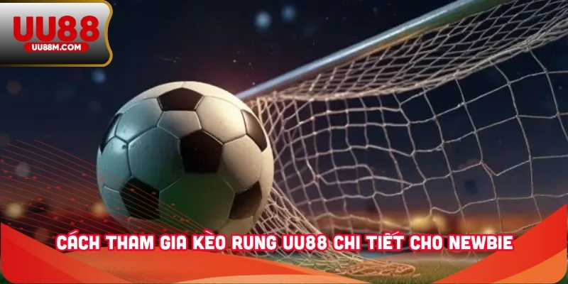 Kèo Rung UU88 - Hình Thức Cá Độ Hấp Dẫn Khi Chơi Thể Thao 3 Cách tham gia Kèo rung UU88 chi tiết cho Newbie