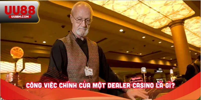 Dealer Casino Là Gì? Làm Sao Để Trở Thành Dealer Thực Thụ? 2 Công việc chính của một Dealer casino là gì?