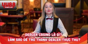 Dealer Casino Là Gì? Làm Sao Để Trở Thành Dealer Thực Thụ? 2 Dealer Casino Là Gì? Làm Sao Để Trở Thành Dealer Thực Thụ?