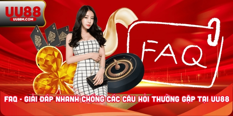 FAQ - Giải đáp nhanh chóng các câu hỏi thường gặp tại UU88