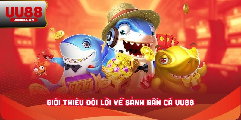 Bắn Cá UU88 2 Giới thiệu đôi lời về sảnh bắn cá UU88