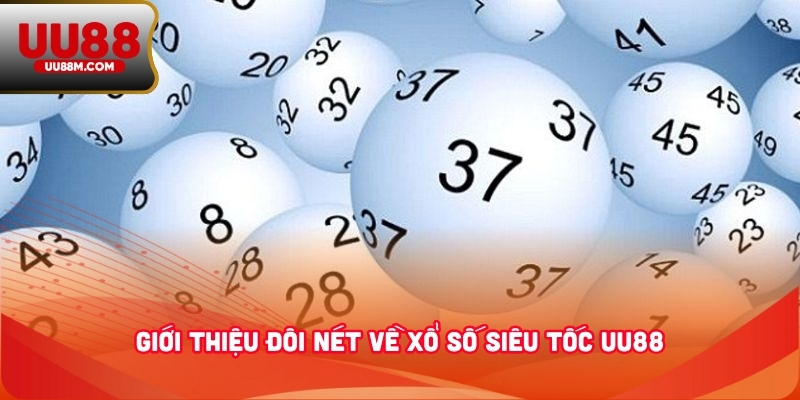 Xổ Số Siêu Tốc UU88 - Chơi Nhanh, Trúng Lớn Mỗi Ngày 1 Giới thiệu đôi nét về xổ số siêu tốc UU88