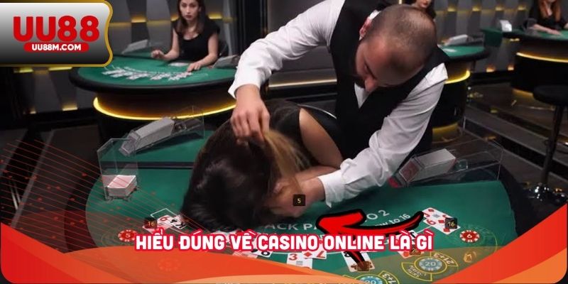 Hiểu đúng về casino online là gì