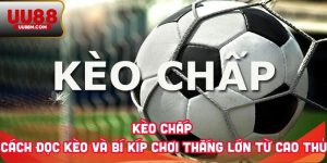 Kèo Chấp - Cách Đọc Kèo Và Bí Kíp Chơi Thắng Lớn Từ Cao Thủ