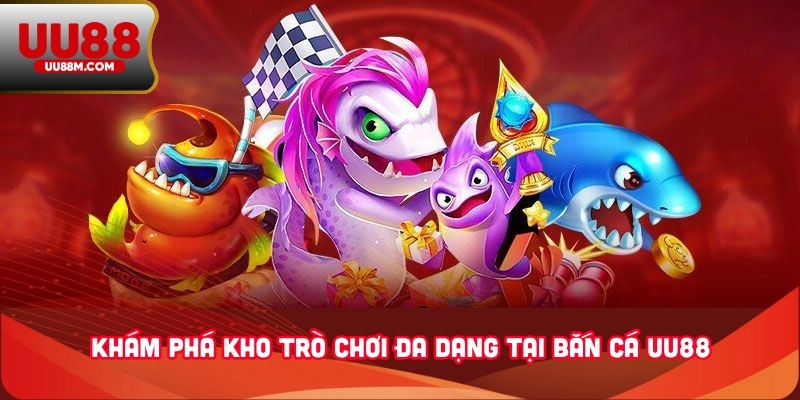 Bắn Cá UU88 4 Khám phá kho trò chơi đa dạng tại bắn cá UU88