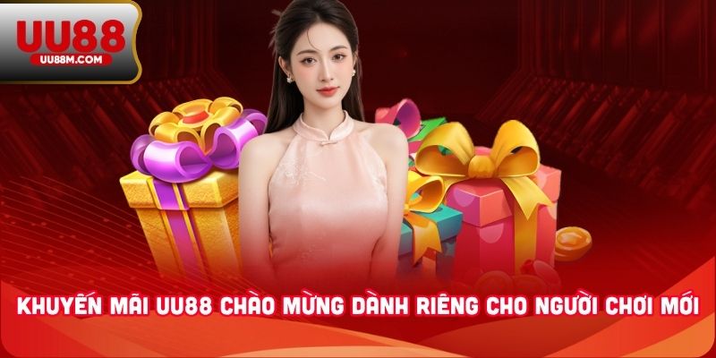 Khuyến mãi UU88 - Toàn Cảnh Ưu Đãi Hấp Dẫn Không Thể Bỏ Lỡ 1 Khuyến mãi UU88 chào mừng dành riêng cho người chơi mới