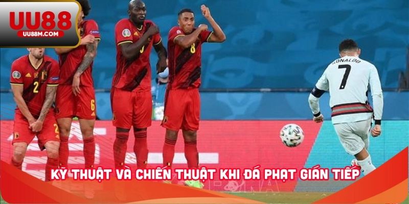 Tổng Hợp Những Điều Cần Biết Về Đá Phạt Gián Tiếp Với UU88 3 Kỹ thuật và chiến thuật khi đá phạt gián tiếp