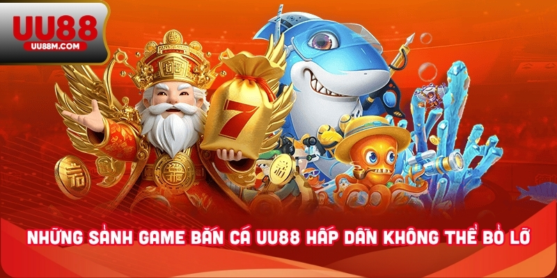 Bắn Cá UU88 3 Những sảnh game bắn cá UU88 hấp dẫn không thể bỏ lỡ