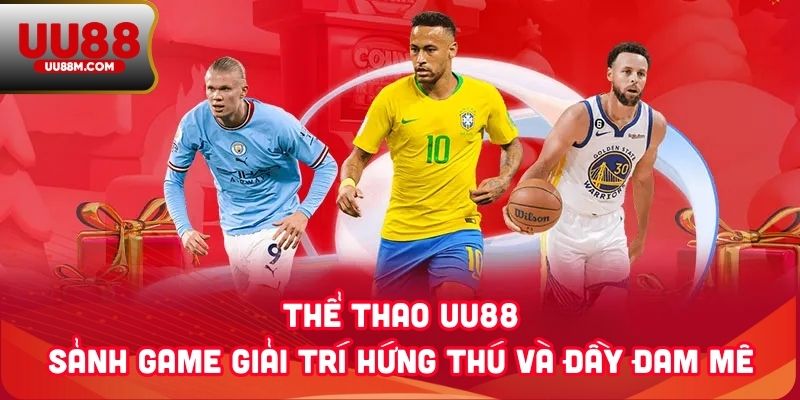 Thể thao UU88 1 Thể Thao UU88 - Sảnh Game Giải Trí Hứng Thú Và Đầy Đam Mê