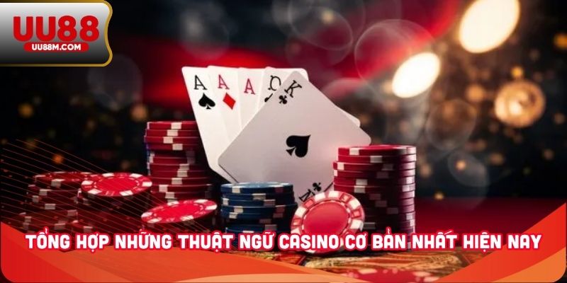 Tổng hợp những thuật ngữ casino cơ bản nhất hiện nay